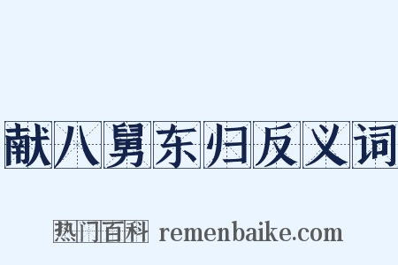 献八舅东归反义词是什么意思的图片